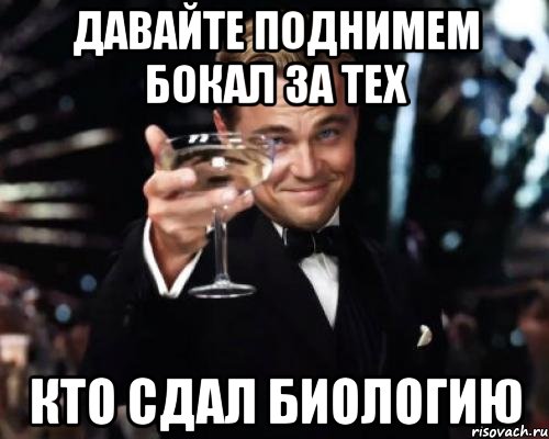 давайте поднимем бокал за тех кто сдал биологию, Мем Великий Гэтсби (бокал за тех)