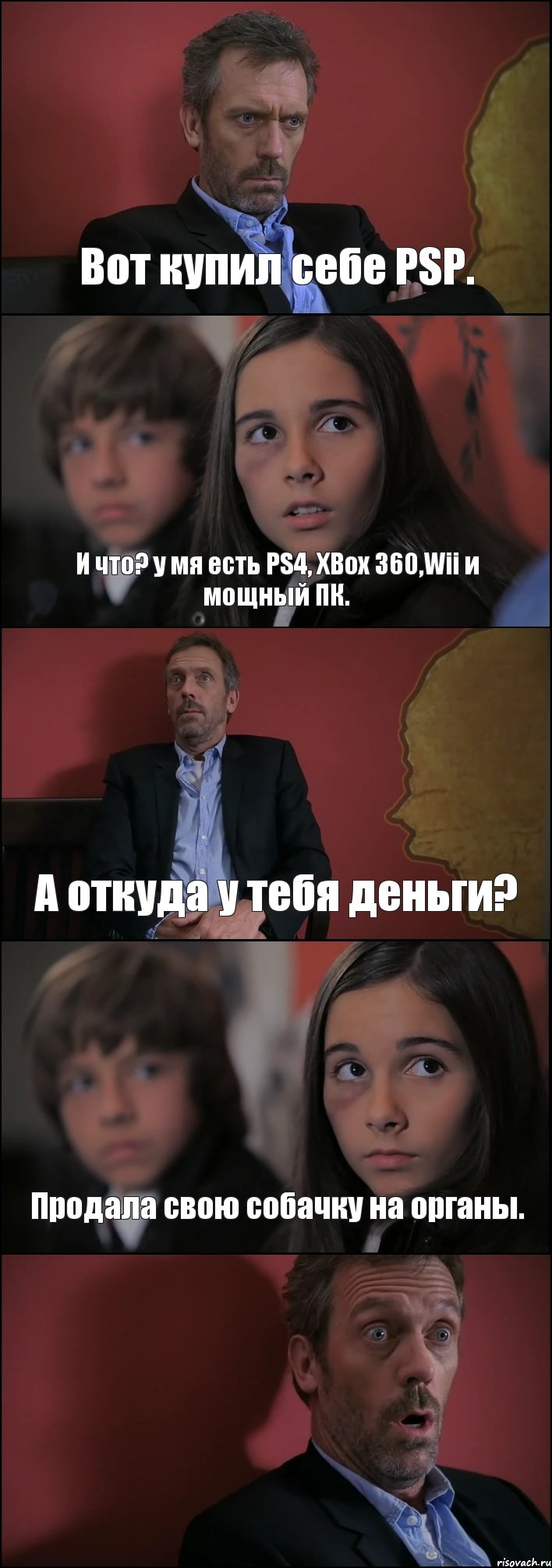 Вот купил себе PSP. И что? у мя есть PS4, XBox 360,Wii и мощный ПК. А откуда у тебя деньги? Продала свою собачку на органы. , Комикс Доктор Хаус