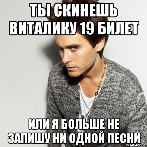 Ты скинешь Виталику 19 билет Или я больше не запишу ни одной песни, Мем  Джаред Лето