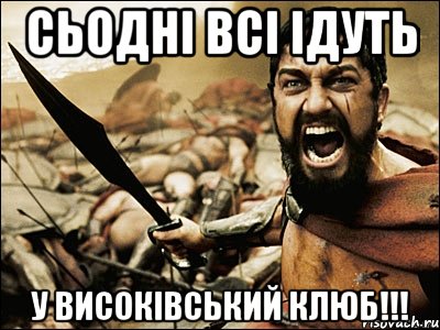 Сьодні всі ідуть у високівський клюб!!!, Мем Это Спарта