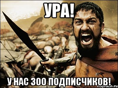 Ура! У нас 300 подписчиков!, Мем Это Спарта