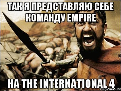 ТАК Я ПРЕДСТАВЛЯЮ СЕБЕ КОМАНДУ EMPIRE НА The International 4, Мем Это Спарта