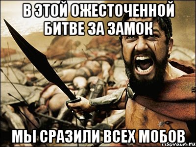 В этой ожесточенной битве за замок мы сразили всех мобов, Мем Это Спарта