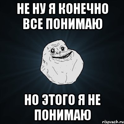 Я так понимаю. Я не понимаю. Я тебя не понимаю. Я конечно все понимаю но. Все понимаю, но.