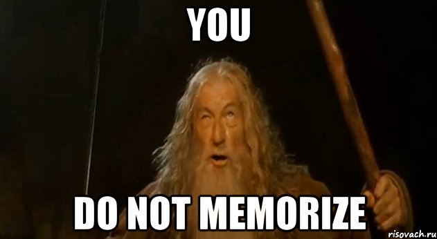 you do not memorize