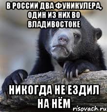 В РОССИИ ДВА ФУНИКУЛЕРА, ОДИН ИЗ НИХ ВО ВЛАДИВОСТОКЕ НИКОГДА НЕ ЕЗДИЛ НА НЁМ, Мем грустный медведь