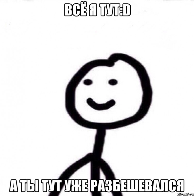 Всё я тут:D А ты тут уже разбешевался, Мем Теребонька (Диб Хлебушек)