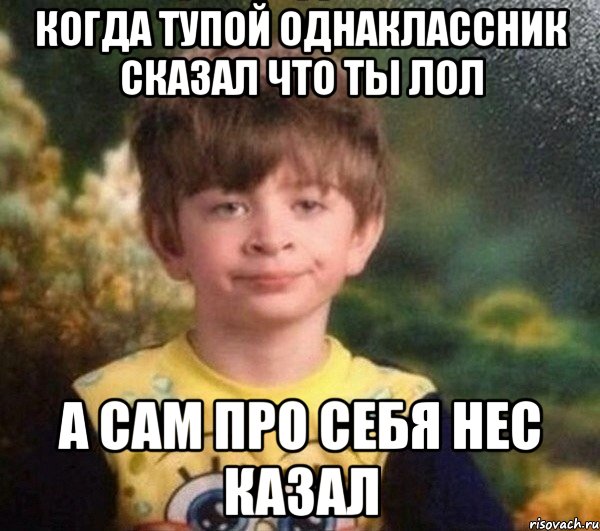 когда тупой однаклассник сказал что ты лол а сам про себя нес казал, Мем Мальчик в пижаме