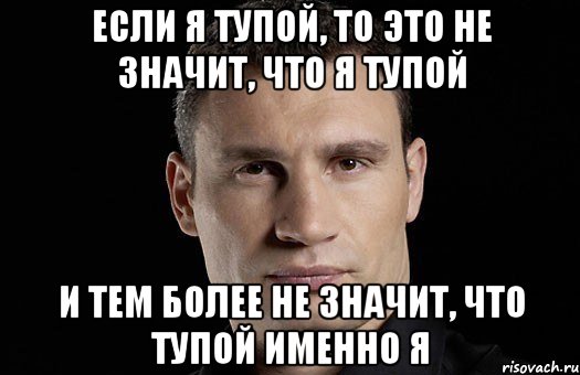 Если я тупой, то это не значит, что я тупой и тем более не значит, что тупой именно я, Мем Кличко