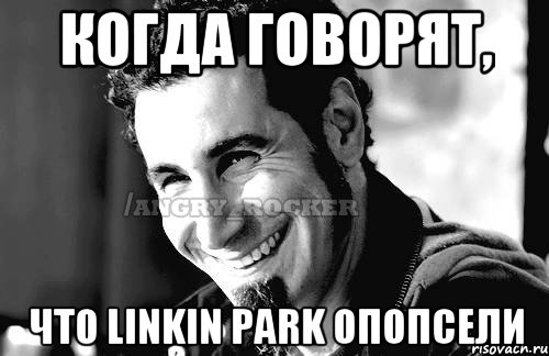 Когда говорят, что Linkin Park опопсели, Мем Когда кто-то говорит