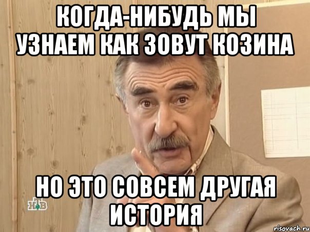 Когда-нибудь мы узнаем как зовут Козина но это совсем другая история, Мем Каневский (Но это уже совсем другая история)