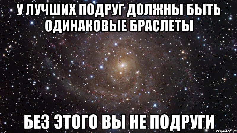 Есть одинаковые. Какая должна быть подруга. Подруги заканчиваются. У подруг должен быть одинаковый бывший. Подруги должны быть такими чтобы.