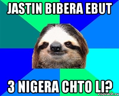 jastin bibera ebut 3 nigera chto li?