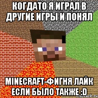 Когдато я играл в другие игры и понял MINECRAFT-фигня лайк если было также :D, Мем Миникрафтер