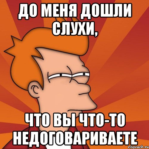 Потом дошло. Мемы я не договорила. Картинка когда он что то не договаривает. Недоговариваешь или не договариваешь. Что то ты недоговариваешь.