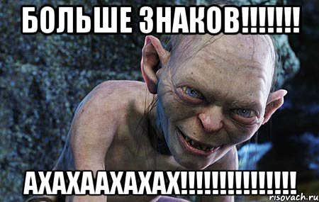 больше знаков!!!!!!! ахахаахахах!!!!!!!!!!!!!!!, Мем  горлум с прелестью