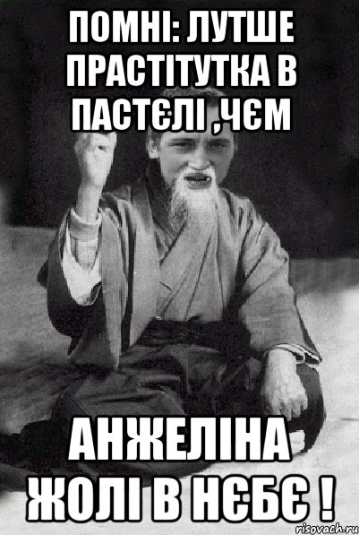 Помні: Лутше прастітутка в пастєлі ,чєм Анжеліна Жолі в нєбє !, Мем Мудрий паца