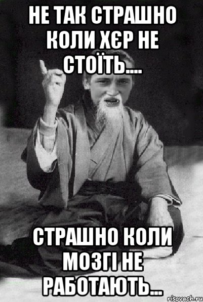 не так страшно коли хєр не стоїть.... страшно коли мозгі не работають..., Мем Мудрий паца