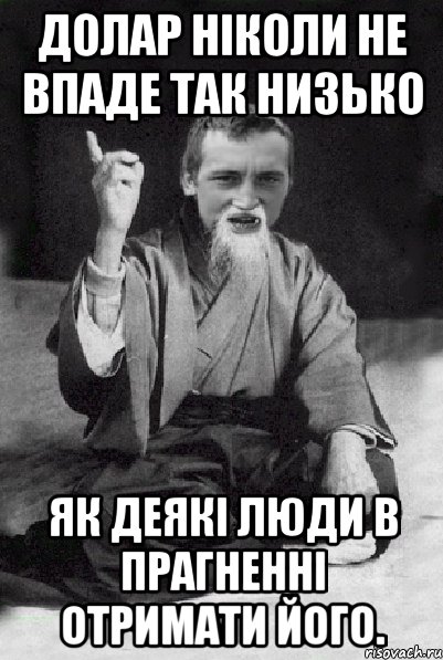 Долар ніколи не впаде так низько як деякі люди в прагненні отримати його., Мем Мудрий паца