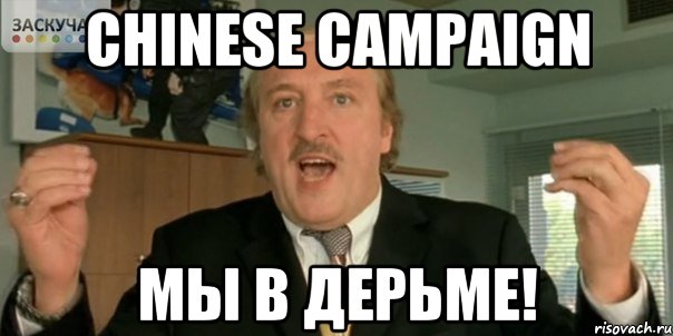 CHINESE CAMPAIGN МЫ В ДЕРЬМЕ!