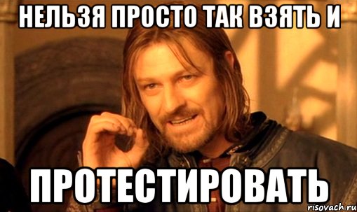 Нельзя просто так взять и протестировать, Мем Нельзя просто так взять и (Боромир мем)