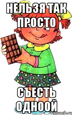 нельзя так просто съесть одноой