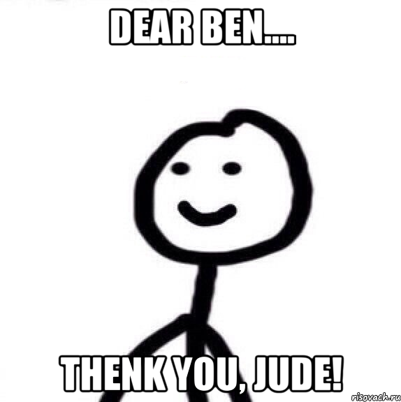 Dear Ben.... Thenk you, Jude!, Мем Теребонька (Диб Хлебушек)
