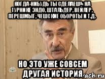 когда-нибудь ты сделаешь на турнике эндо, штальдер, вейлер, перешмыг, чешские обороты и т.д. но это уже совсем другая история, Мем Каневский (Но это уже совсем другая история)