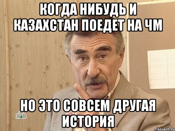 когда нибудь и Казахстан поедет на ЧМ Но это совсем другая история, Мем Каневский (Но это уже совсем другая история)