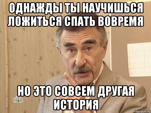 однажды ты научишься ложиться спать вовремя но это совсем другая история, Мем Каневский (Но это уже совсем другая история)