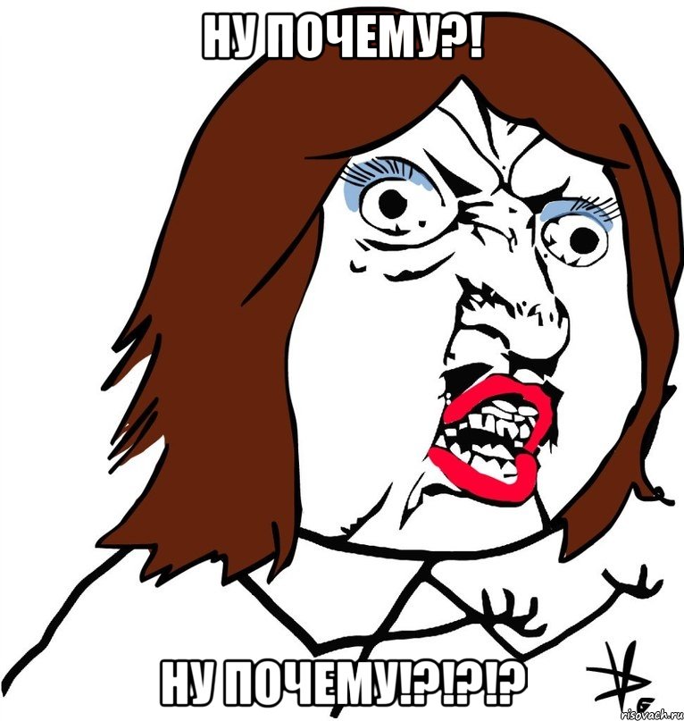 Ну почему?! НУ ПОЧЕМУ!?!?!?, Мем Ну почему (девушка)