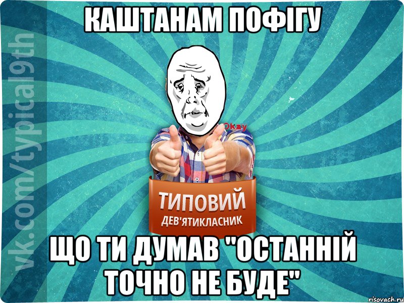 Каштанам пофігу Що ти думав "останній точно не буде", Мем okay