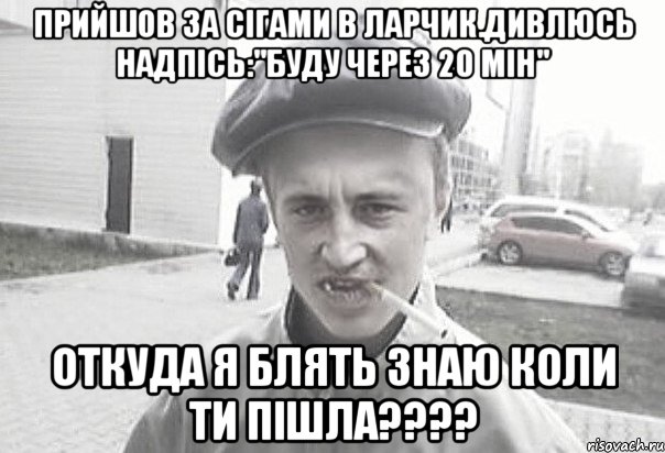 Прийшов за сігами в ларчик.Дивлюсь надпісь:"Буду через 20 мін" Откуда я блять знаю коли ти пішла????, Мем Пацанська философия