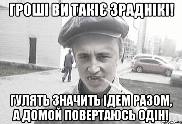 Гроші ви такіє зраднікі! Гулять значить ідем разом, а домой повертаюсь одін!, Мем Пацанська философия