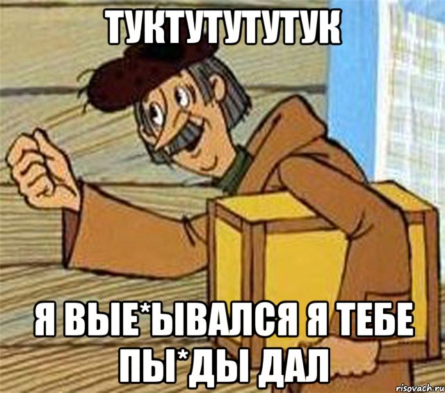 ТУКТУТУТУТУК Я ВЫЕ*ЫВАЛСЯ Я ТЕБЕ ПЫ*ДЫ ДАЛ