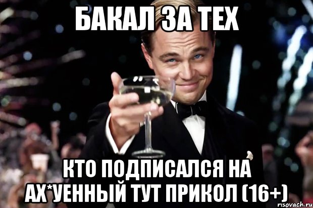 Бакал за тех кто подписался на Ах*уенный тут прикол (16+), Мем Великий Гэтсби (бокал за тех)