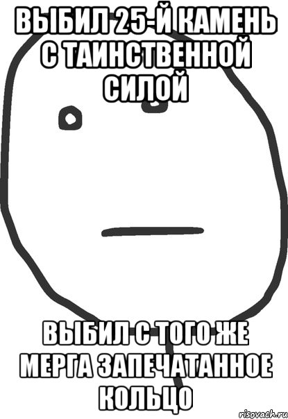 ВЫБИЛ 25-Й КАМЕНЬ С ТАИНСТВЕННОЙ СИЛОЙ ВЫБИЛ С ТОГО ЖЕ МЕРГА ЗАПЕЧАТАННОЕ КОЛЬЦО, Мем покер фейс