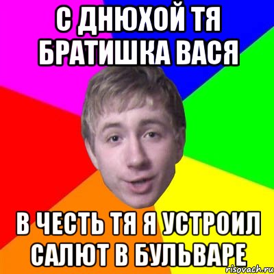 С днюхой тя братишка Вася В честь тя я устроил салют в бульваре, Мем Потому что я модник