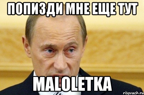 попизди мне еще тут MALOLETKA, Мем путин