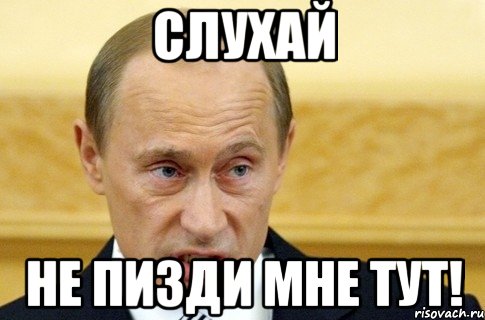 слухай не пизди мне тут!, Мем путин