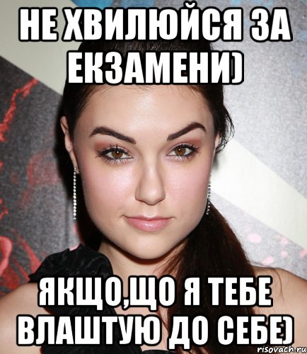 Не хвилюйся за екзамени) Якщо,що я тебе влаштую до себе), Мем  Саша Грей улыбается