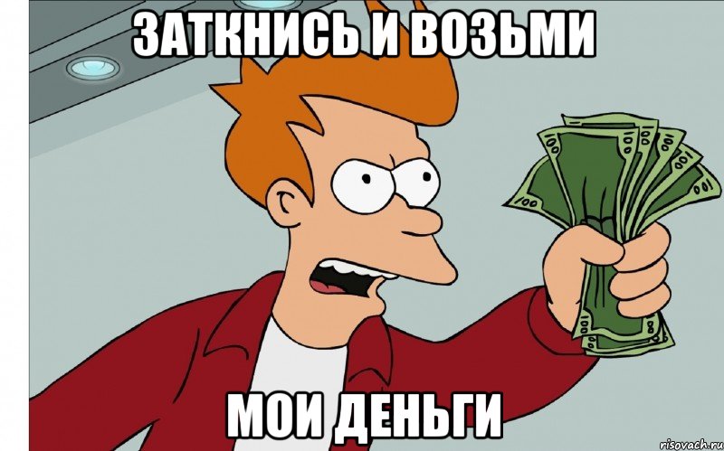 ЗАТКНИСЬ И ВОЗЬМИ МОИ ДЕНЬГИ, Мем shut up and take my money