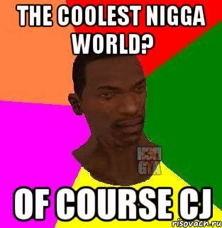 the coolest nigga world? of course CJ, Мем  Sidodjicapgta