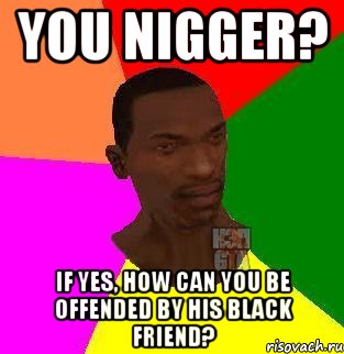 you nigger? if yes, how can you be offended by his black friend?, Мем  Sidodjicapgta