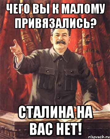 Чего вы к малому привязались? Сталина на вас нет!, Мем  сталин цветной