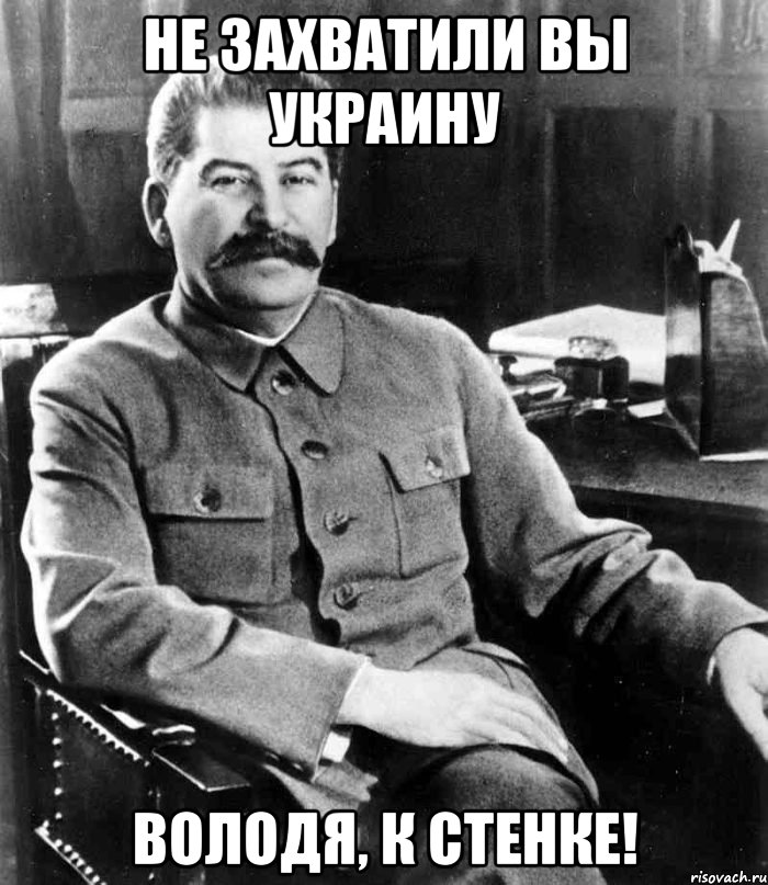 не захватили вы украину володя, к стенке!, Мем  иосиф сталин