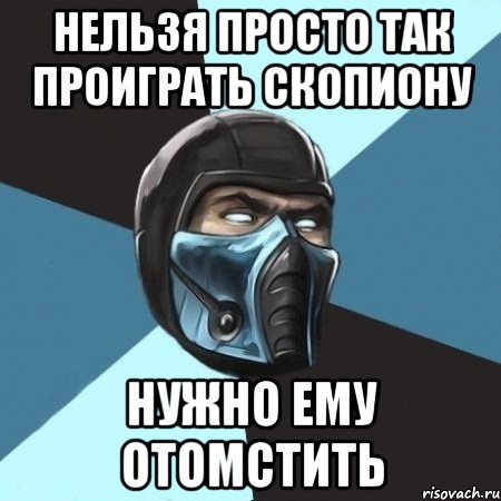 нельзя просто так проиграть скопиону нужно ему отомстить, Мем Саб-Зиро