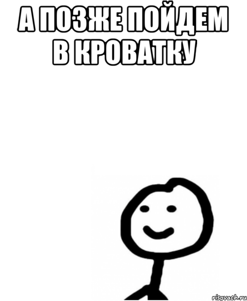 А позже пойдем в кроватку , Мем Теребонька (Диб Хлебушек)