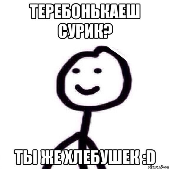 Теребонькаеш Сурик? Ты же хлебушек :D, Мем Теребонька (Диб Хлебушек)