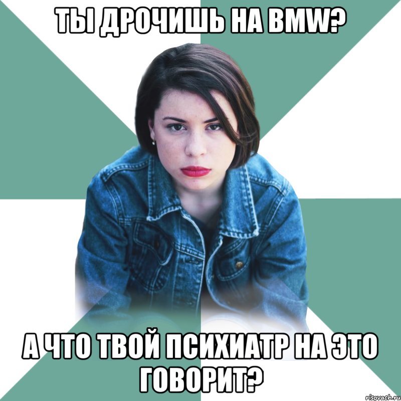 ТЫ ДРОЧИШЬ НА BMW? А ЧТО ТВОЙ ПСИХИАТР НА ЭТО ГОВОРИТ?, Мем Типичная аптечница